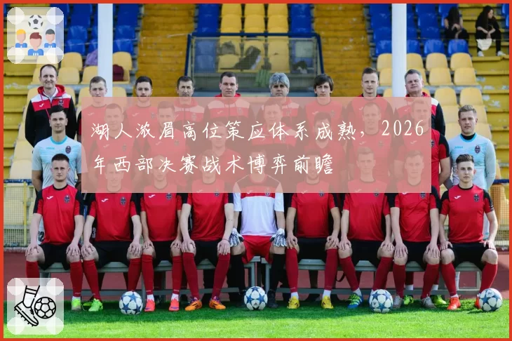 湖人浓眉高位策应体系成熟，2026年西部决赛战术博弈前瞻