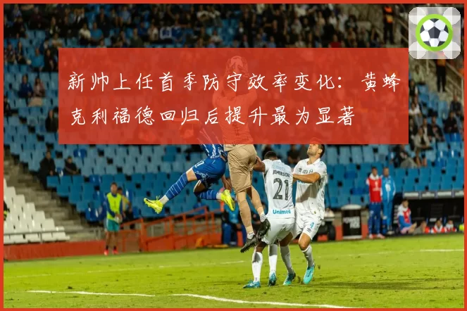 新帅上任首季防守效率变化：黄蜂克利福德回归后提升最为显著