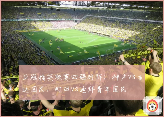 亚冠精英联赛四强对阵：神户vs吉达国民，町田vs迪拜青年国民